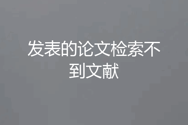 发表的论文检索不到文献