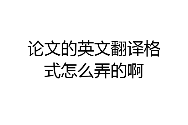 论文的英文翻译格式怎么弄的啊