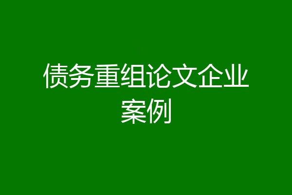 债务重组论文企业案例