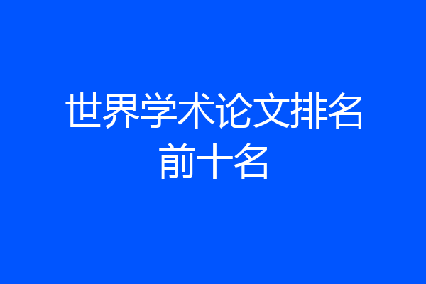 世界学术论文排名前十名