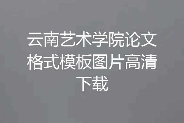 云南艺术学院论文格式模板图片高清下载