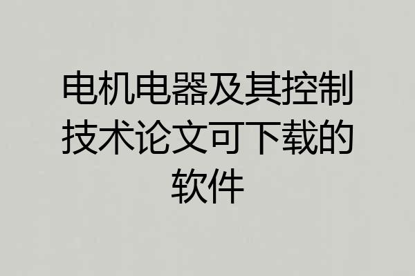 电机电器及其控制技术论文可下载的软件