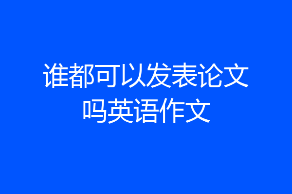 谁都可以发表论文吗英语作文