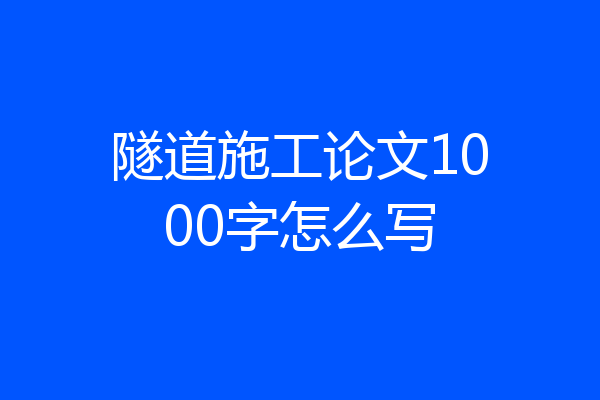 隧道施工论文1000字怎么写