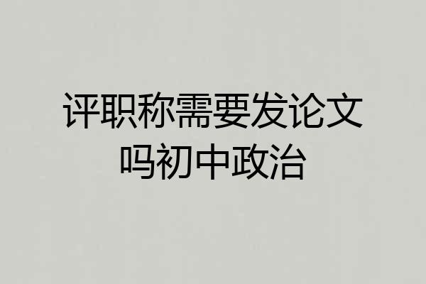 评职称需要发论文吗初中政治