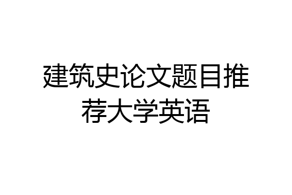 建筑史论文题目推荐大学英语