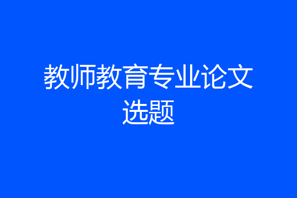 教师教育专业论文选题