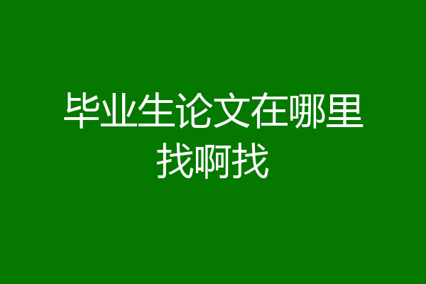 毕业生论文在哪里找啊找