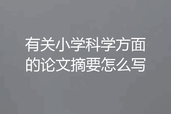 有关小学科学方面的论文摘要怎么写
