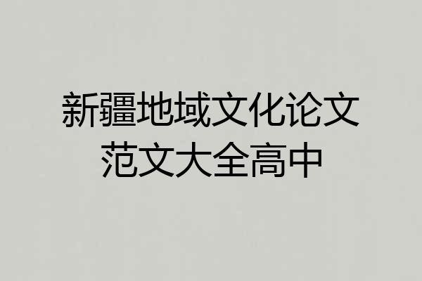 新疆地域文化论文范文大全高中