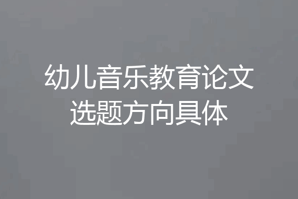 幼儿音乐教育论文选题方向具体
