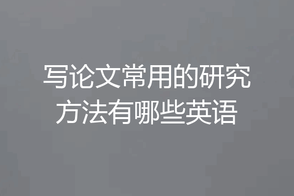 写论文常用的研究方法有哪些英语