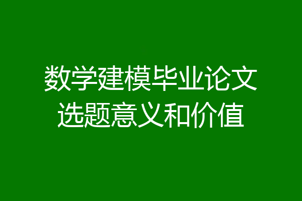 数学建模毕业论文选题意义和价值