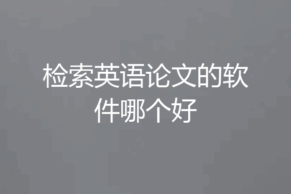 检索英语论文的软件哪个好