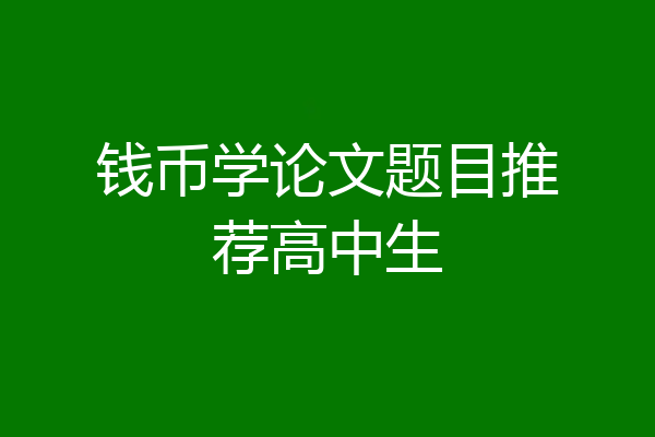 钱币学论文题目推荐高中生