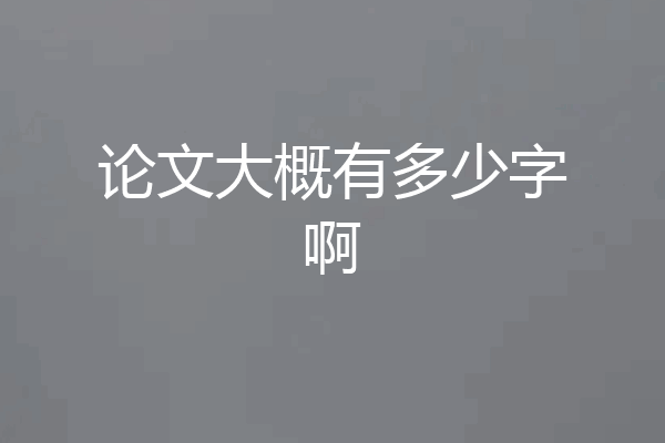 论文大概有多少字啊