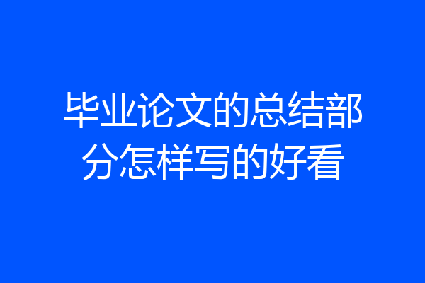 毕业论文的总结部分怎样写的好看