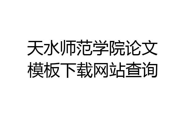 天水师范学院论文模板下载网站查询