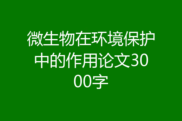 微生物在环境保护中的作用论文3000字