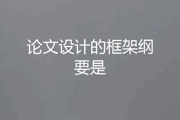 论文设计的框架纲要是