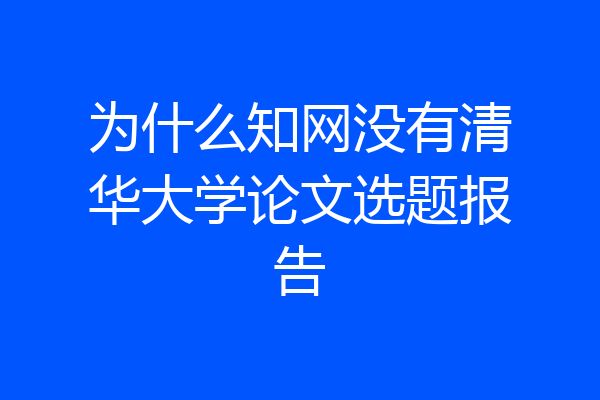 为什么知网没有清华大学论文选题报告