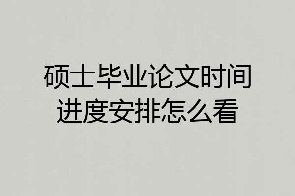 硕士毕业论文时间进度安排怎么看