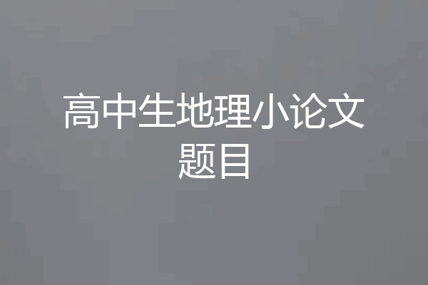 高中生地理小论文题目