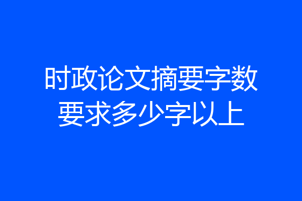 时政论文摘要字数要求多少字以上
