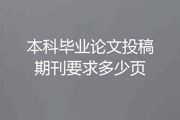 本科毕业论文投稿期刊要求多少页
