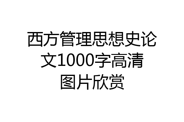西方管理思想史论文1000字高清图片欣赏