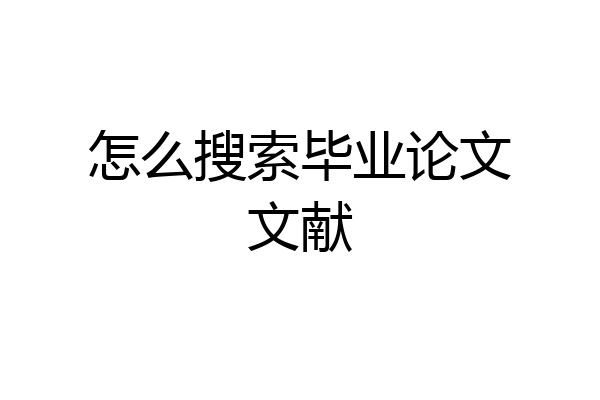 怎么搜索毕业论文文献