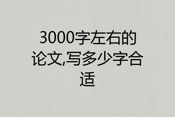 3000字左右的论文,写多少字合适