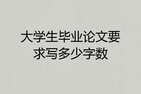 大学生毕业论文要求写多少字数