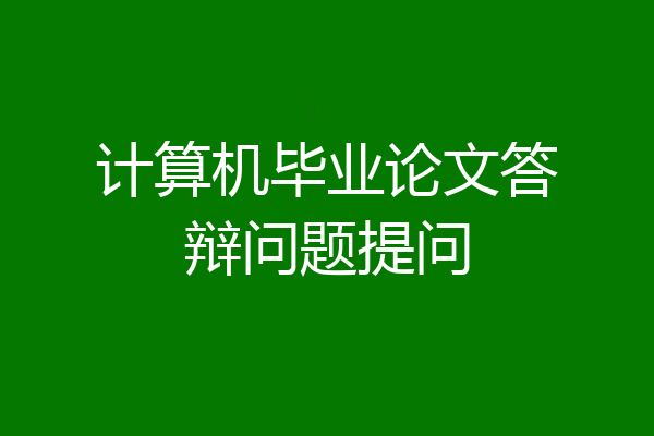计算机毕业论文答辩问题提问