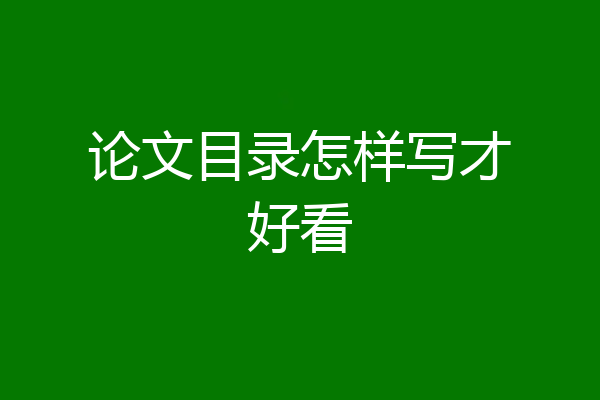 论文目录怎样写才好看