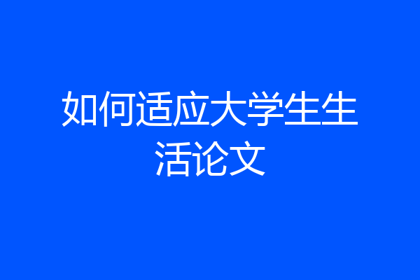如何适应大学生生活论文