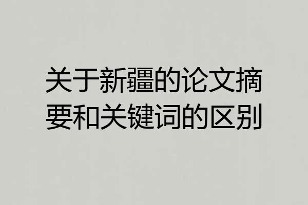关于新疆的论文摘要和关键词的区别