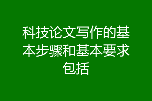 科技论文写作的基本步骤和基本要求包括