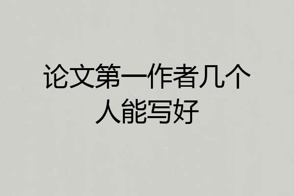 论文第一作者几个人能写好