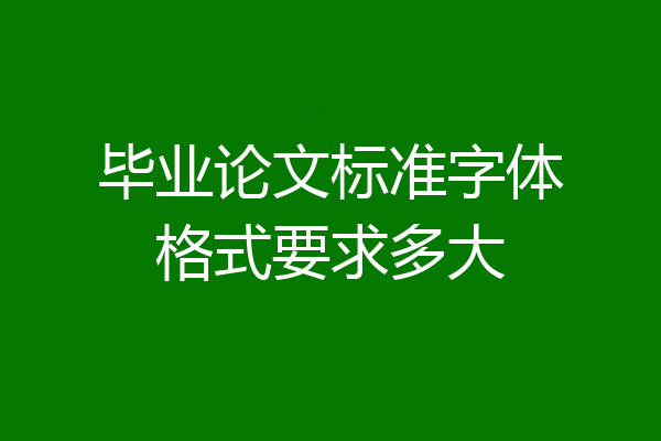 毕业论文标准字体格式要求多大