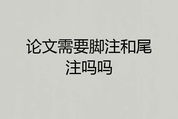 论文需要脚注和尾注吗吗