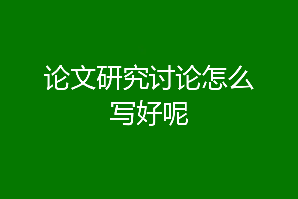 论文研究讨论怎么写好呢