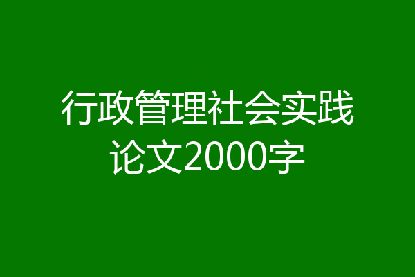 行政管理社会实践论文2000字