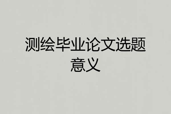 测绘毕业论文选题意义