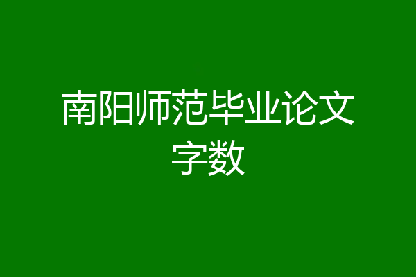南阳师范毕业论文字数