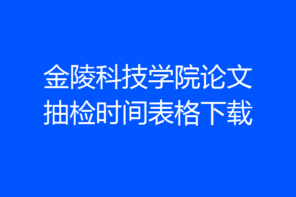 金陵科技学院论文抽检时间表格下载