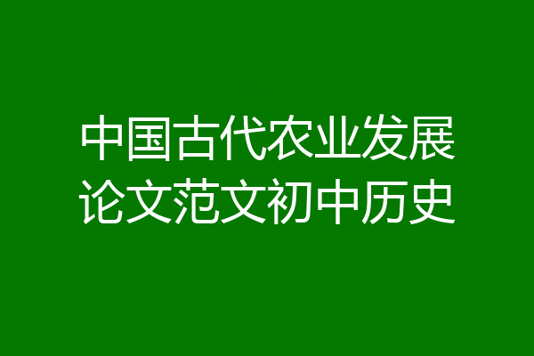 中国古代农业发展论文范文初中历史