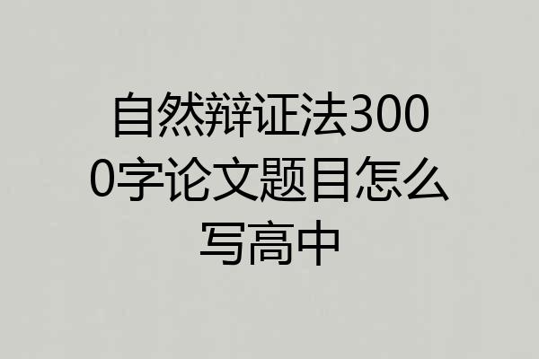 自然辩证法3000字论文题目怎么写高中