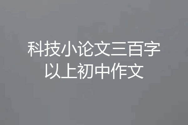 科技小论文三百字以上初中作文