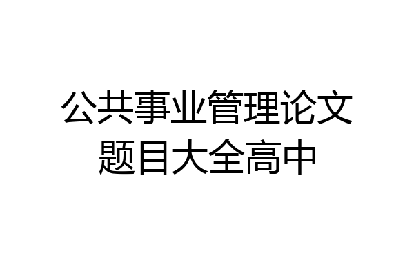 公共事业管理论文题目大全高中